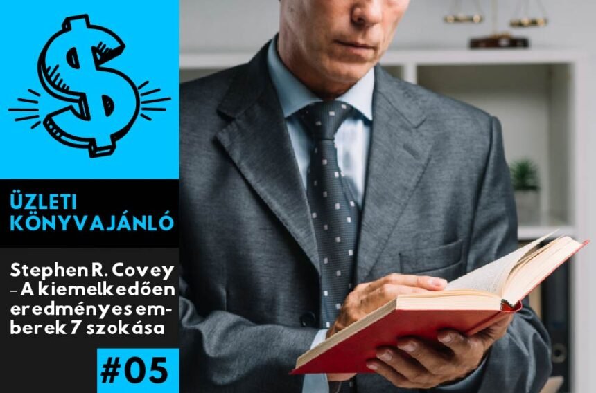 A kiemelkedően eredményes emberek 7 szokása - Stephen R. Covey - Könyvajánló